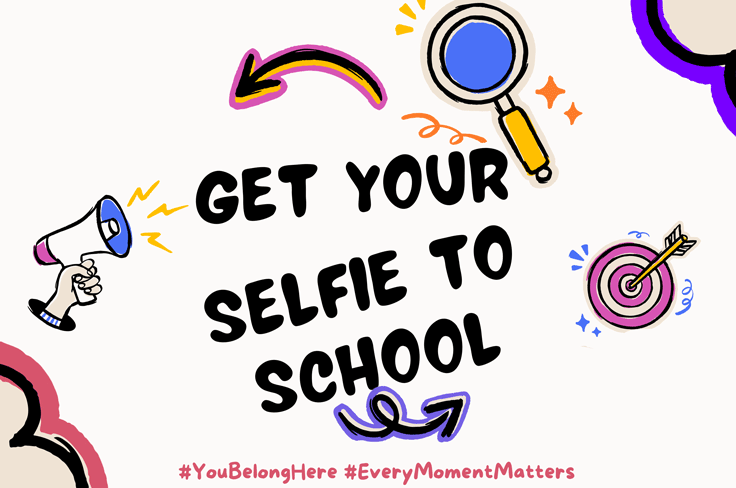 A cheery poster with a loudspeaker, magnifying glass, and target reading "Get your selfie to school! #YouBelongHere #EveryMomentMatters"