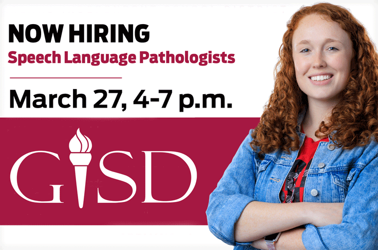 GISD is now hiring Speech Language Pathologists. Join us for a SLP Recruitment Fair March 27, 4-7 p.m.